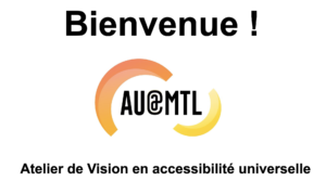 Affiche de bienvenue fond blanc écrit en noire AU@MTL Atelier de vision en accessibilité universelle.